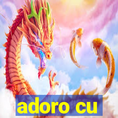 adoro cu